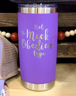 Not the Meek & Obedient Type Laser Engraved Powder Coated 20oz Double Walled Insulated Tumbler - Outlander Inspiration