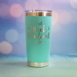 Not the Meek & Obedient Type Laser Engraved Powder Coated 20oz Double Walled Insulated Tumbler - Outlander Inspiration