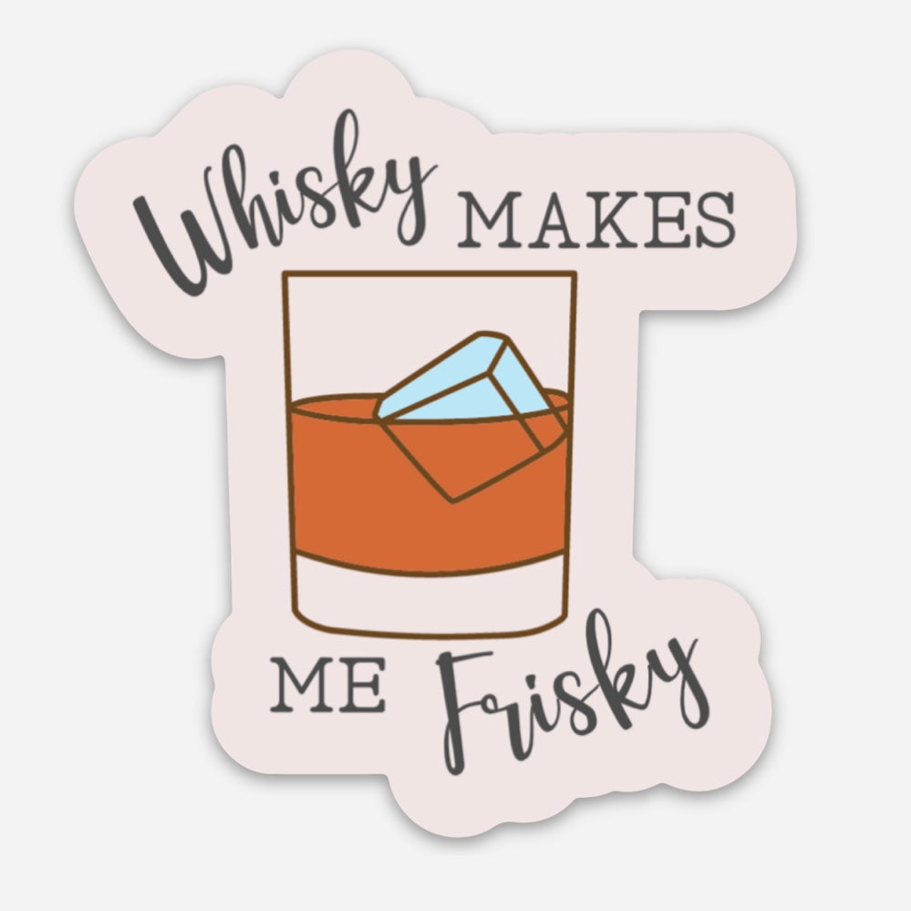 Whisky Makes me Frisky 3" Sticker